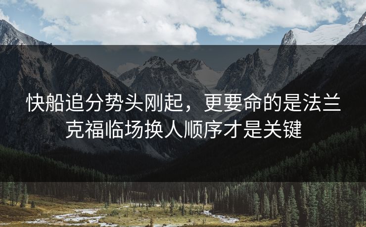 快船追分势头刚起，更要命的是法兰克福临场换人顺序才是关键